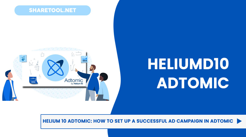 Helium 10 Adtomic: How To Set Up A Successful Ad Campaign In Adtomic