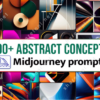 100+ Abstract Concepts Midjourney Prompt