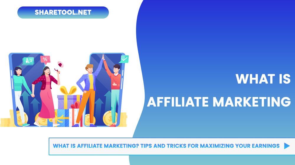 What is Affiliate Marketing? Tips And Tricks For Maximizing Your Earnings