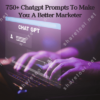 750+ Chatgpt Prompts To Make You A Better Marketer