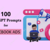 100 Facebook Ads Prompts