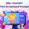300+ ChatGPT Print On Demand Prompts