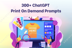 300+ ChatGPT Print On Demand Prompts