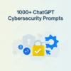 1000 ChatGPT Cybersecurity Prompts