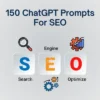 150 ChatGPT Prompts For SEO