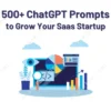 500+ ChatGPT Prompts To Grow Your Saas Startup